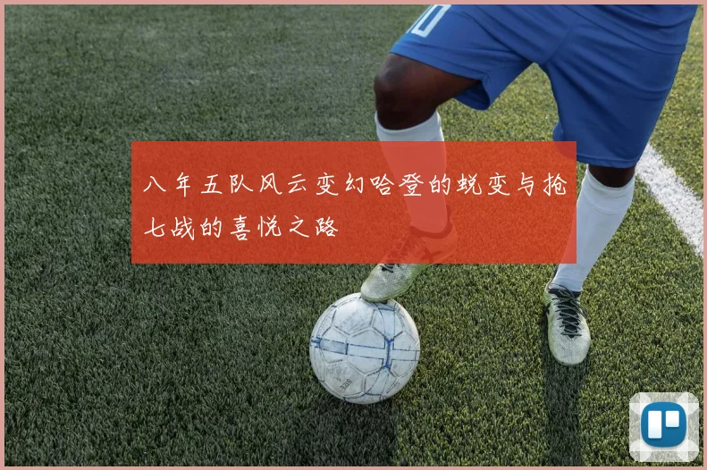八年五队风云变幻哈登的蜕变与抢七战的喜悦之路